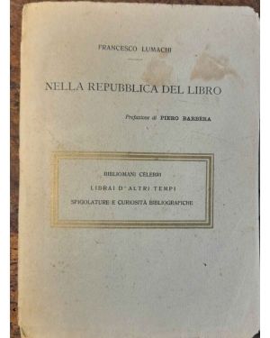 Nella repubblica del libro. Prefazione di Piero Barbèra. Bibliomani celebri. Librai d'altri tempi. Spigolature e curiosità bibliografiche