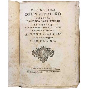 Della chiesa del S. Sepolcro riputata l'antico battisterio di Bologna; e in generale dei battisterj discorso dedicato a Gesù Cristo e al suo amico e battezzatore Giovanni