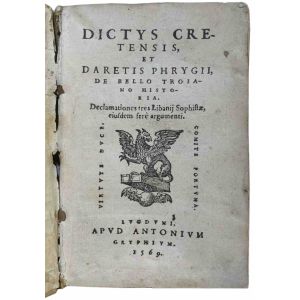 Dictys Cretensis, et Daretis Phrygii, De bello Troiano historia. Declamationes tres Libanij Sophistae, eiusdem ferè argumenti
