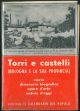 Torri e castelli. Bologna e la sua provincia. Storia, dizionario biografico, opere d'arte, notizie d'oggi 