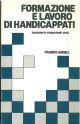 Formazione e lavoro di handicappati. Analisi della situazione nazionale e definizione di un modello integrato per la programmazione territoriale 
