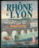 Le Rhone et Lyon de la Préhistoire à nos jours. Préface de Bernard Pivot.
