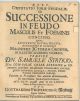  Disputatio Juris Feudalis De Successione in Feudo Masculis et Foeminis concesso... Pro Licentia Publico eruditorum Examini submittit 