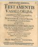 Disputatio juridica De Testamentis Vasallorum... In Auditorio Jure-Consultorum... Publico Eruditorum Examini submittit 