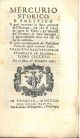  Mercurio storico e politico il quale contiene lo stato presente dell'Europa; ciò che si tratta in tutte le corti; gl'interessi de' Principi; li loro manegi, e generalmente tutto ciò che vi ha di curioso. Il tutto accompagnato da riflessioni politiche sop