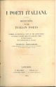 I poeti italiani. Selections from the italian poets forming an historical view of the development of italian poetry from the earliest times to the present with biographical notices 