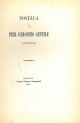  Novella di Pier Geronimo Gentile savonese. Legato assieme: Un'avventura amorosa di Ferdinando d'D'Aragona... narrata da Bernardo Dovizi a Bibbiena in una lettera a Piero De' Medici. Legato assieme: Le compagnie de' Battuti in Roma nell'anno 1399. Scelta 