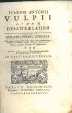  Joannis Antonii Vulpii Liber de Satyrae latinae natura & ratione, ejusque scriptoribus qui supersunt Horatio, Persio, Juvenale. Ubi eorum virtutes & vitia aequa lance perpenduntur; tempora Juvenalis, contra veterum & recentiorum errores, accurate notantu