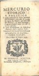  Mercurio storico e politico il quale contiene lo stato presente dell'Europa; ciò che si tratta in tutte le corti; gl'interessi de' Principi; li loro manegi, e generalmente tutto ciò che vi ha di curioso. Il tutto accompagnato da riflessioni politiche sop