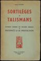 Sortiléges et Talismans. Technique moderne des procédés magiques de Nuisance et de Protection.