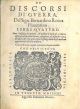  De' discorsi di guerra del Sign. Bernardino Rocca Piacentino. Libri quattro. Dove s'insegna à capitani, & soldati il modo di condurre esserciti, di far fatti d'arme, espugnare, & difender città, & altre cose: con gran copia d'essempij antichi & moderni a