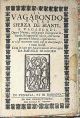 Il vagabondo o vero sferza de bianti e vagabondi. Opera nuova, nella quale si scoprono le fraudi, e inganni di coloro, che vanno girando il mondo a spese altrui, ...per avvertimento de' semplici da Raffaele Frianoro
